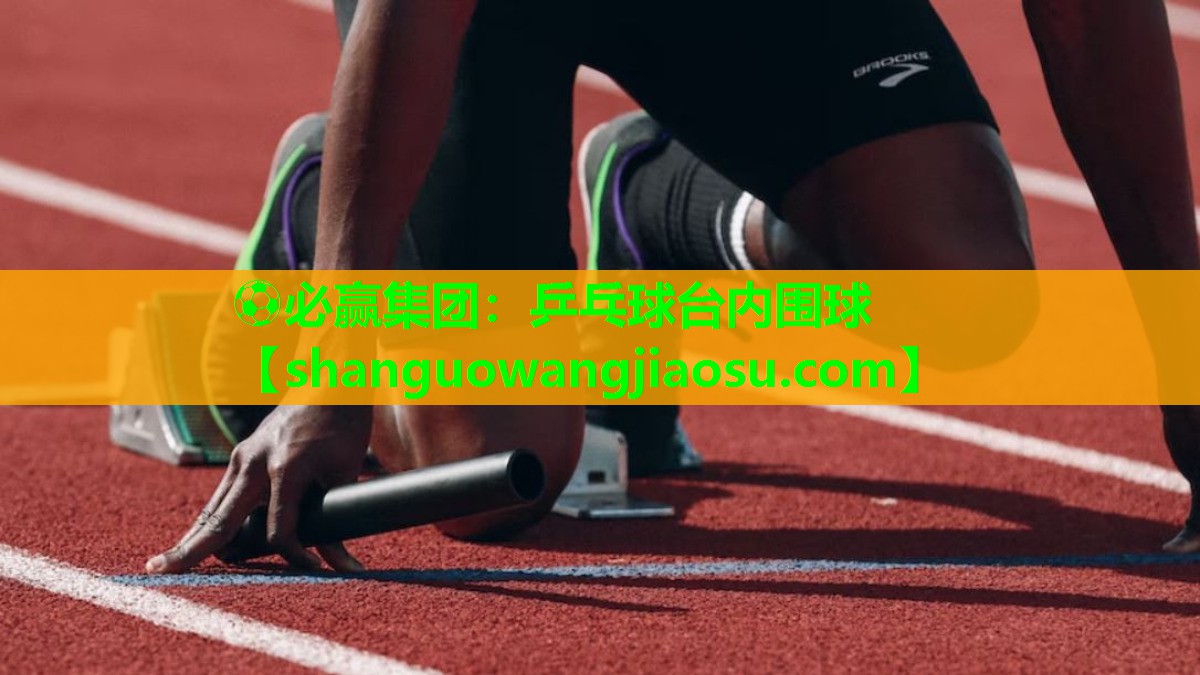 ⚽必赢集团:乒乓球台内围球