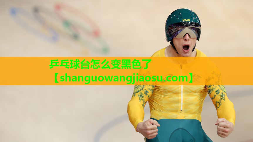 乒乓球台怎么变黑色了