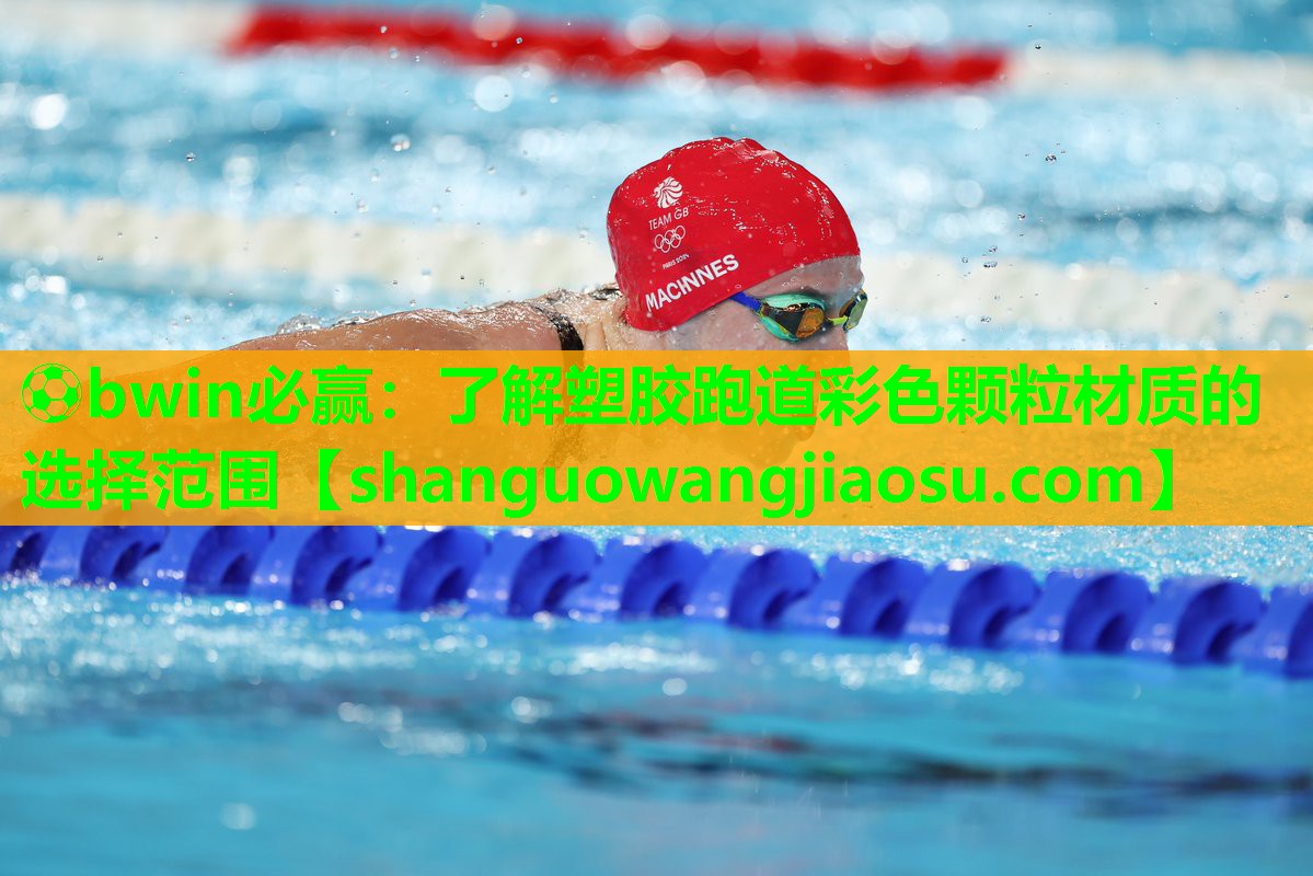 ⚽bwin必赢:了解塑胶跑道彩色颗粒材质的选择范围